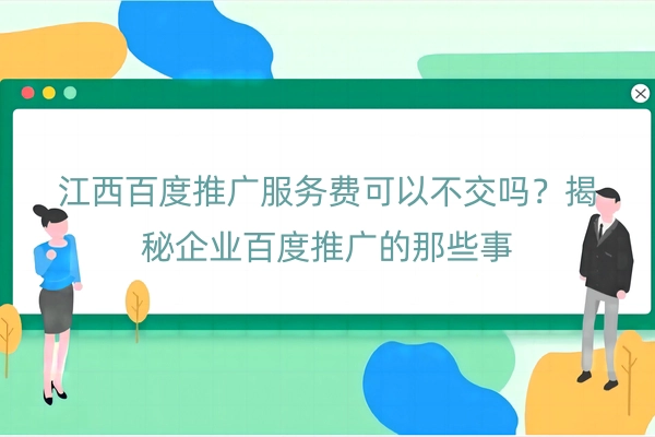 江西百度推广服务费可以不交吗