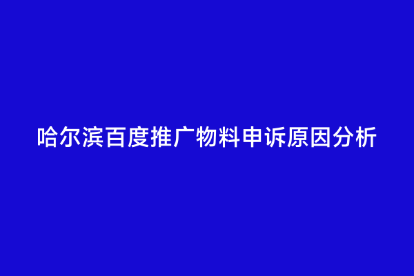 哈尔滨百度推广物料申诉原因分析
