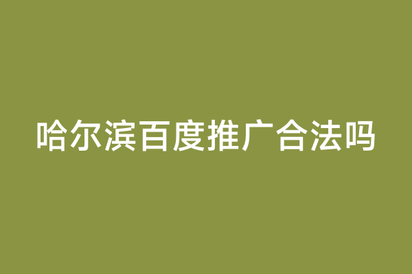 哈尔滨百度推广合法吗