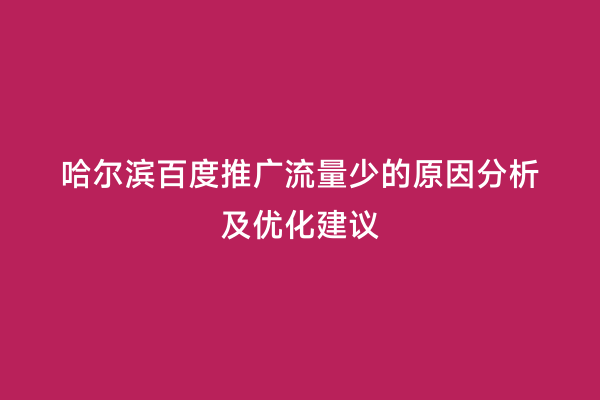 哈尔滨百度推广流量少的原因分析及优化建议