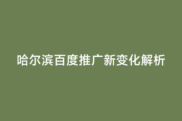 哈尔滨百度推广新变化解析