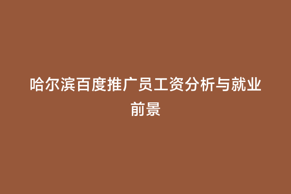哈尔滨百度推广员工资分析与就业前景