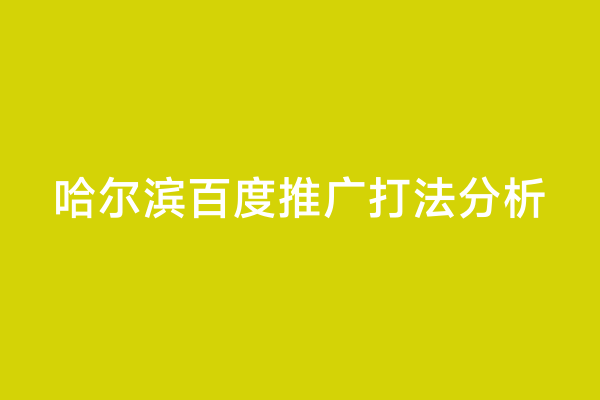 哈尔滨百度推广打法分析