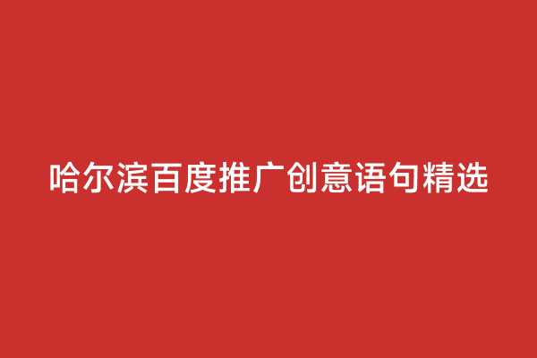 哈尔滨百度推广创意语句精选