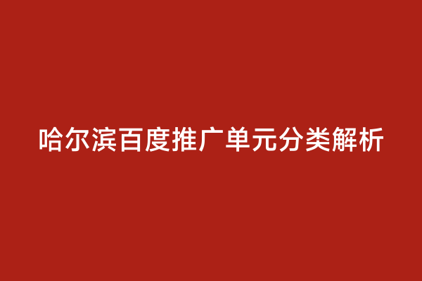 哈尔滨百度推广单元分类解析