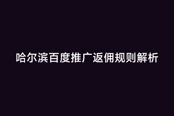 哈尔滨百度推广返佣规则解析