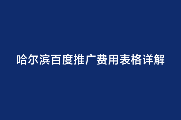 哈尔滨百度推广费用表格详解