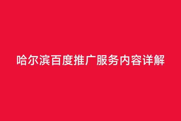 哈尔滨百度推广服务内容详解