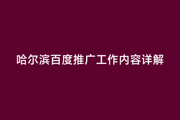 哈尔滨百度推广工作内容详解