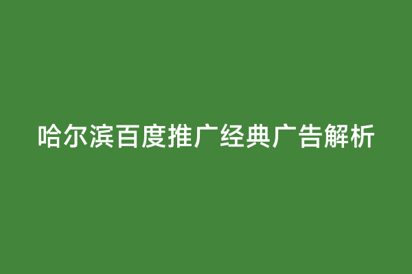 哈尔滨百度推广经典广告解析