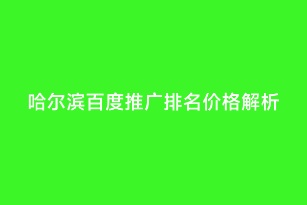 哈尔滨百度推广排名价格解析