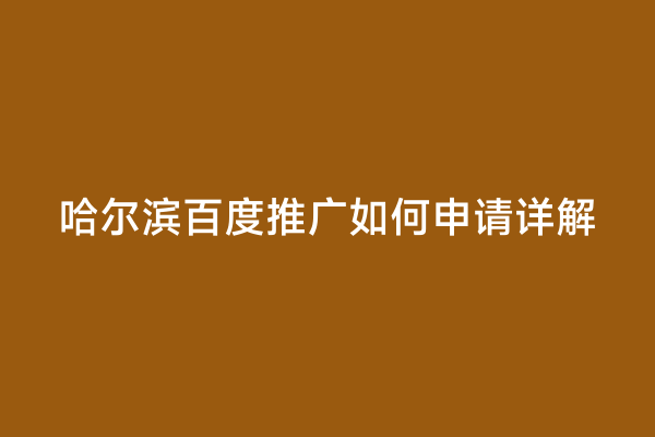 哈尔滨百度推广如何申请详解