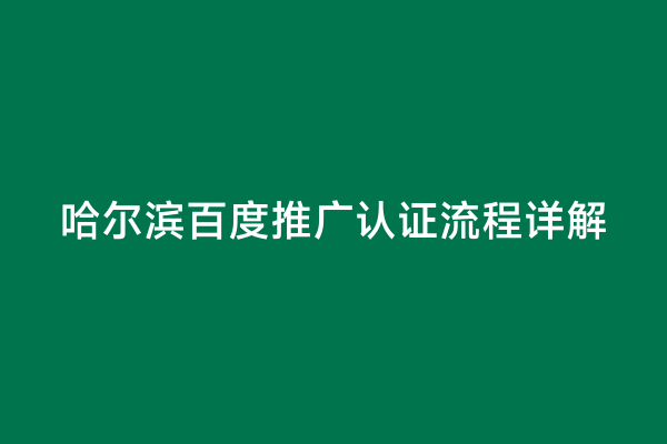 哈尔滨百度推广认证流程详解