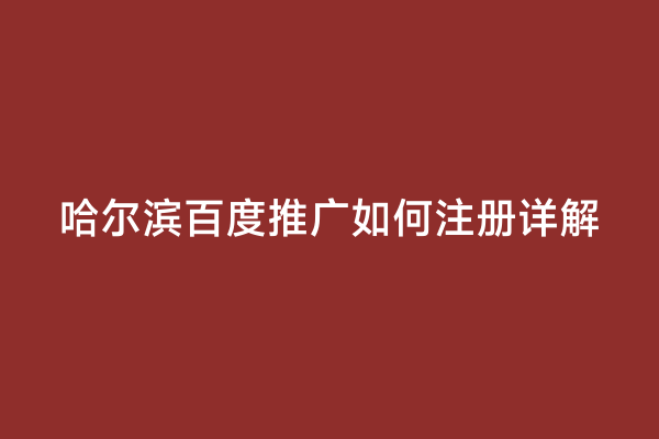 哈尔滨百度推广如何注册详解