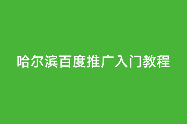 哈尔滨百度推广入门教程