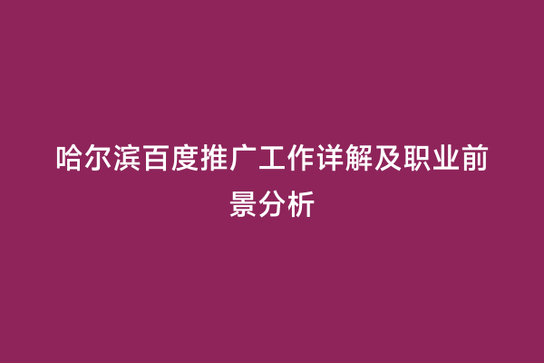 哈尔滨百度推广工作详解及职业前景分析