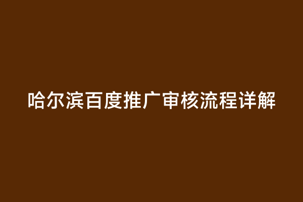 哈尔滨百度推广审核流程详解