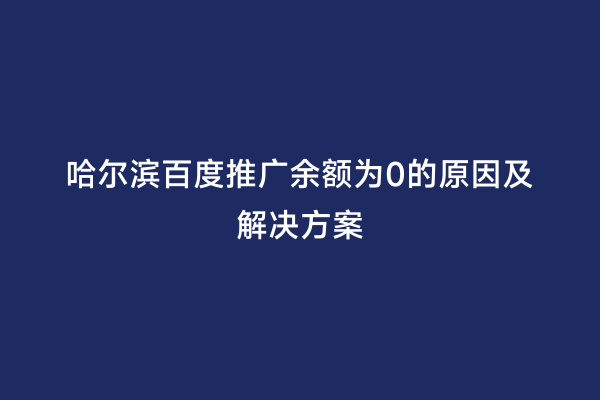 哈尔滨百度推广余额为0的原因及解决方案